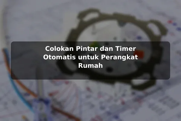 Colokan Pintar dan Timer Otomatis untuk Perangkat Rumah