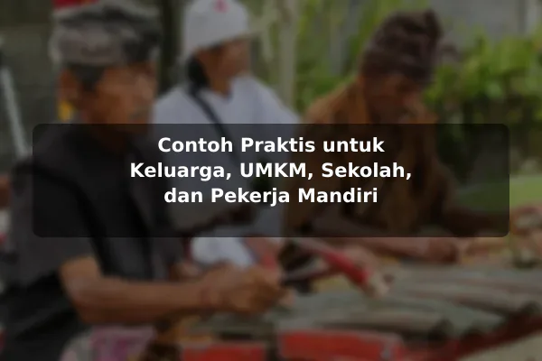 Contoh Praktis untuk Keluarga, UMKM, Sekolah, dan Pekerja Mandiri
