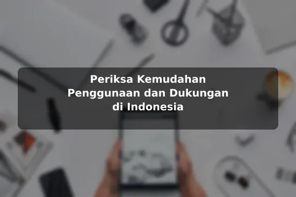 Periksa Kemudahan Penggunaan dan Dukungan di Indonesia