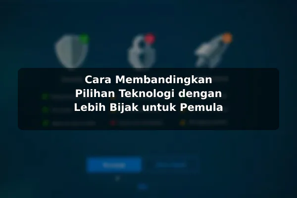 Cara Membandingkan Pilihan Teknologi dengan Lebih Bijak untuk Pemula Cara Membandingkan Pilihan Teknologi dengan Lebih Bijak untuk Pemula