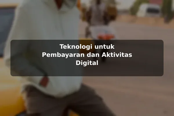 Teknologi untuk Pembayaran dan Aktivitas Digital