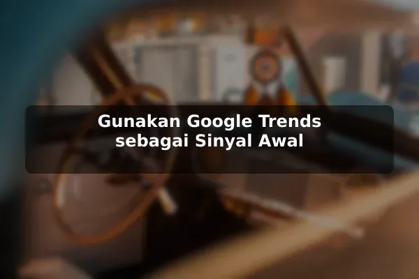 Gunakan Google Trends sebagai Sinyal Awal