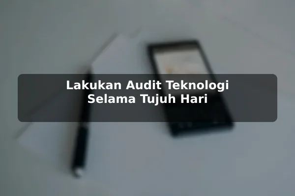 Lakukan Audit Teknologi Selama Tujuh Hari