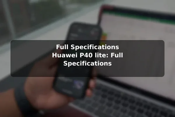 Full Specifications Huawei P40 lite: Full Specifications