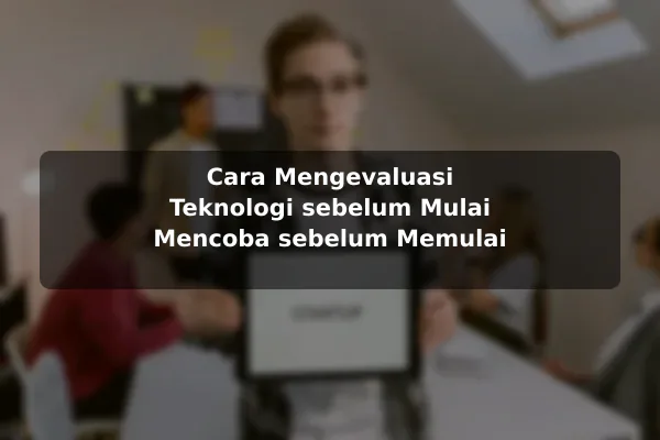 Cara Mengevaluasi Teknologi sebelum Mulai Mencoba sebelum Memulai Cara Mengevaluasi Teknologi sebelum Mulai Mencoba sebelum Memulai
