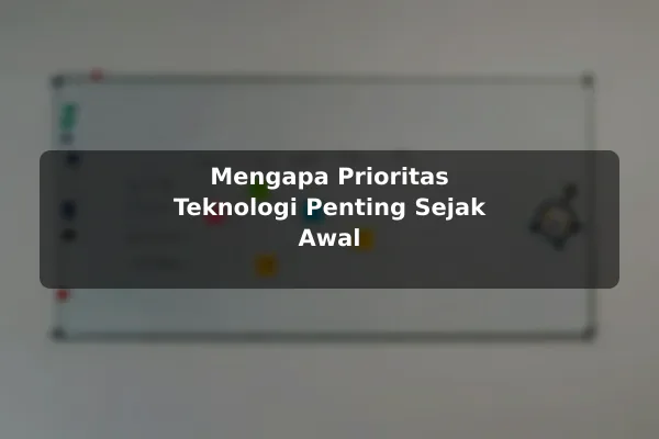 Mengapa Prioritas Teknologi Penting Sejak Awal