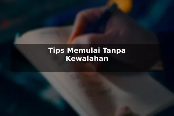 Tips Memulai Tanpa Kewalahan