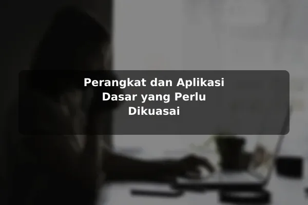 Perangkat dan Aplikasi Dasar yang Perlu Dikuasai