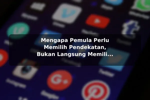 Mengapa Pemula Perlu Memilih Pendekatan, Bukan Langsung Memilih Produk