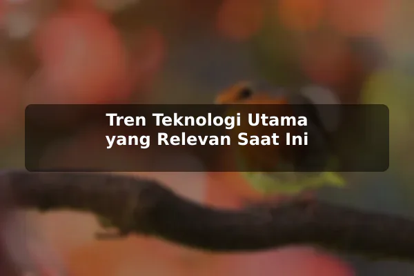 Tren Teknologi Utama yang Relevan Saat Ini