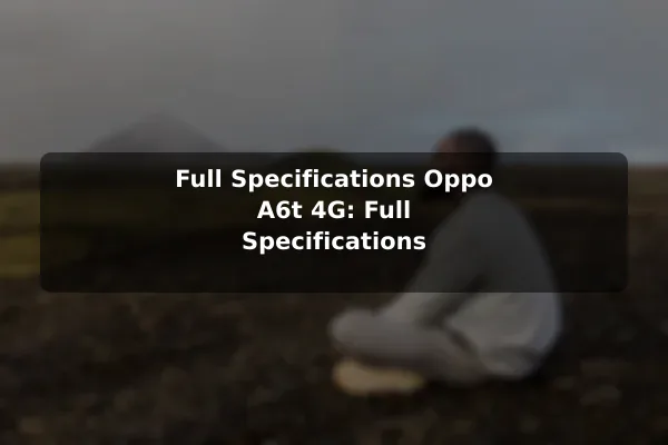 Full Specifications Oppo A6t 4G: Full Specifications