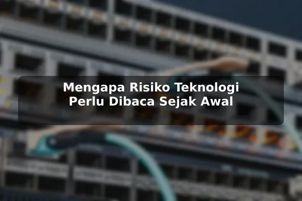 Mengapa Risiko Teknologi Perlu Dibaca Sejak Awal