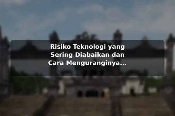 Risiko Teknologi yang Sering Diabaikan dan Cara Menguranginya sebelum Memulai Risiko Teknologi yang Sering Diabaikan dan Cara Menguranginya sebelum Memulai
