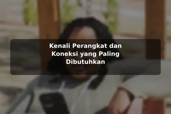 Kenali Perangkat dan Koneksi yang Paling Dibutuhkan