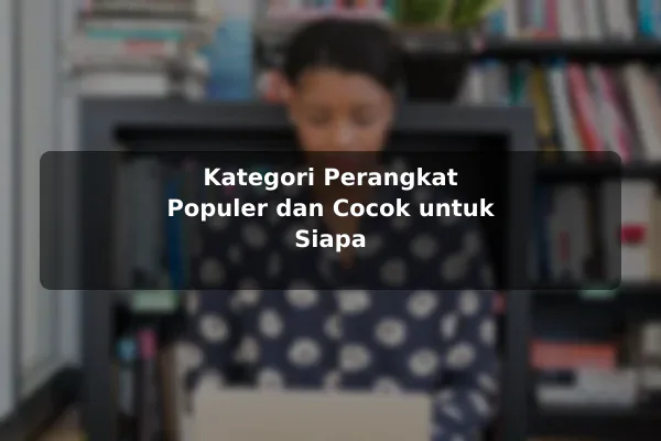 Kategori Perangkat Populer dan Cocok untuk Siapa