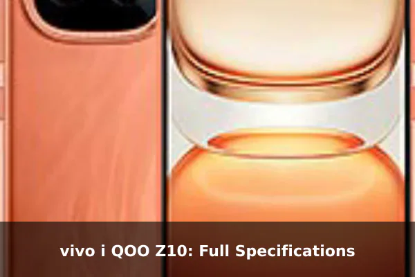vivo i QOO Z10: Full Specifications vivo i QOO Z10: Full Specifications