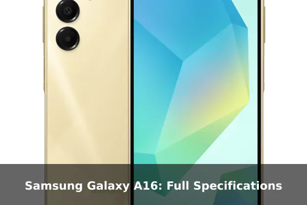 Samsung Galaxy A16: Full Specifications Samsung Galaxy A16: Full Specifications