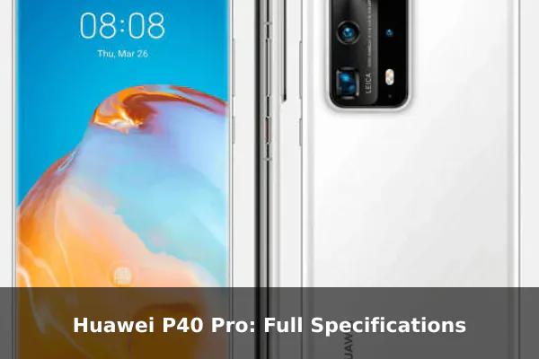 Huawei P40 Pro: Full Specifications Huawei P40 Pro: Full Specifications