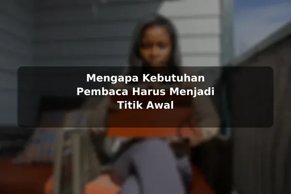 Mengapa Kebutuhan Pembaca Harus Menjadi Titik Awal