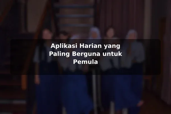 Aplikasi Harian yang Paling Berguna untuk Pemula