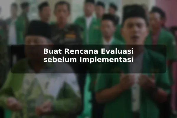 Buat Rencana Evaluasi sebelum Implementasi