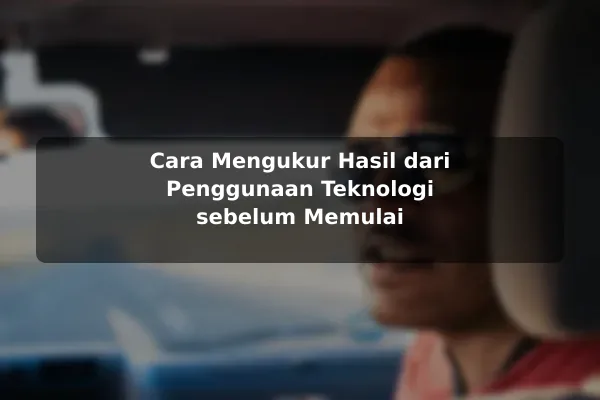 Cara Mengukur Hasil dari Penggunaan Teknologi sebelum Memulai Cara Mengukur Hasil dari Penggunaan Teknologi sebelum Memulai