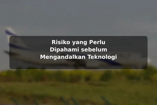 Risiko yang Perlu Dipahami sebelum Mengandalkan Teknologi