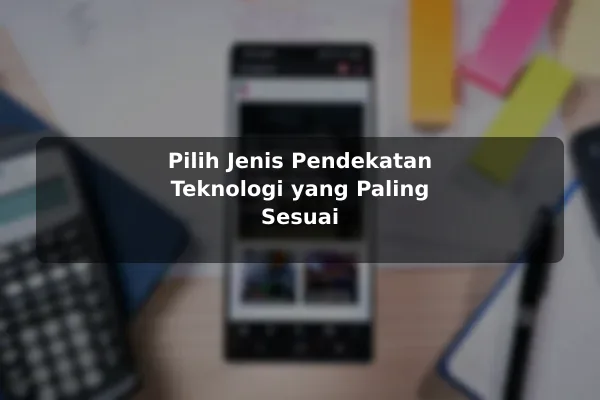Pilih Jenis Pendekatan Teknologi yang Paling Sesuai