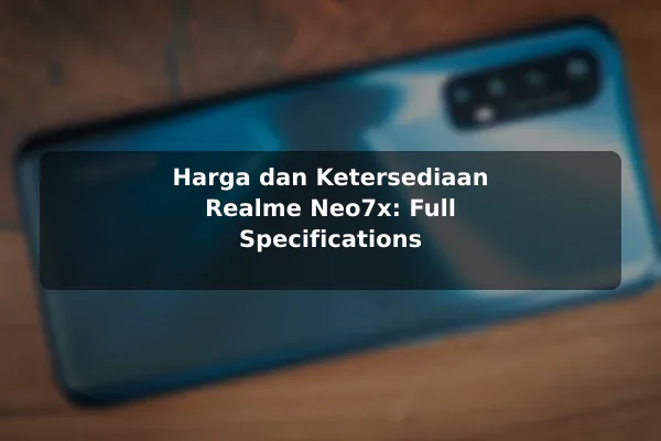 Harga dan Ketersediaan Realme Neo7x: Full Specifications