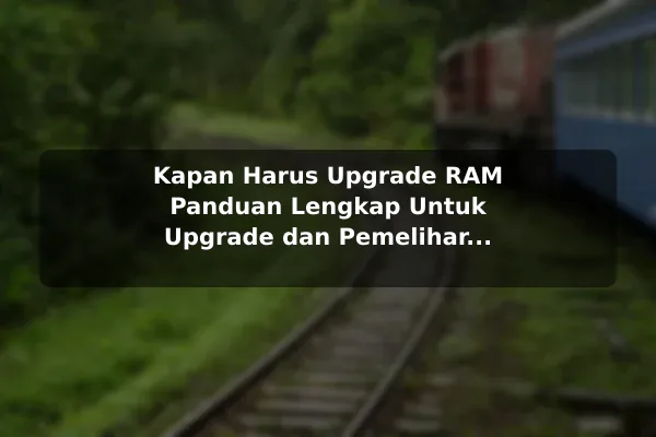 Kapan Harus Upgrade RAM Panduan Lengkap Untuk Upgrade dan Pemeliharaan RAM Komputer