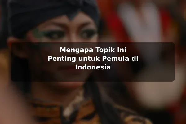 Mengapa Topik Ini Penting untuk Pemula di Indonesia