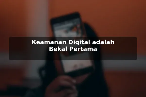 Keamanan Digital adalah Bekal Pertama
