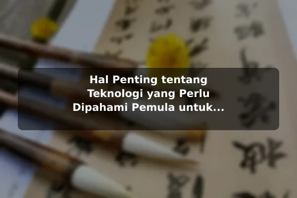 Hal Penting tentang Teknologi yang Perlu Dipahami Pemula untuk Pemula Hal Penting tentang Teknologi yang Perlu Dipahami Pemula untuk Pemula