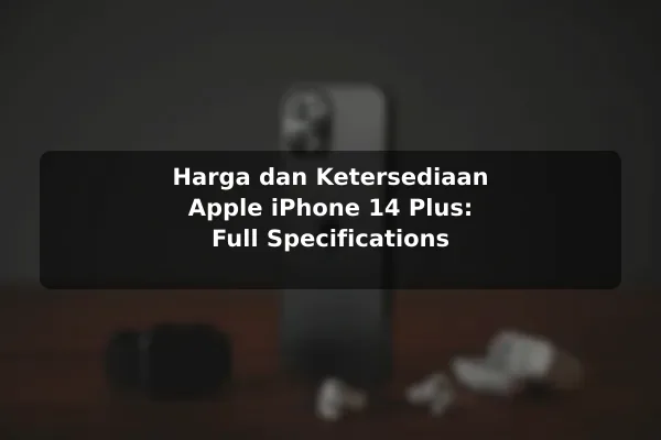Harga dan Ketersediaan Apple iPhone 14 Plus: Full Specifications