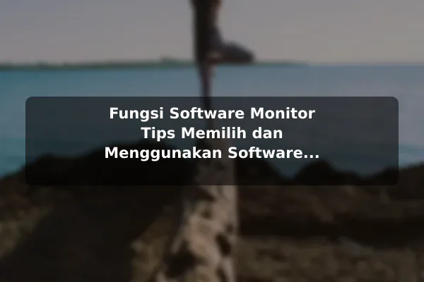 Fungsi Software Monitor Tips Memilih dan Menggunakan Software Monitor untuk Overclocking
