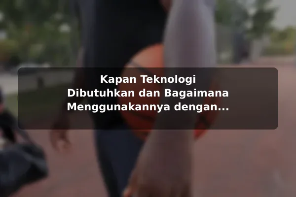 Kapan Teknologi Dibutuhkan dan Bagaimana Menggunakannya dengan Contoh Praktis Kapan Teknologi Dibutuhkan dan Bagaimana Menggunakannya dengan Contoh Praktis
