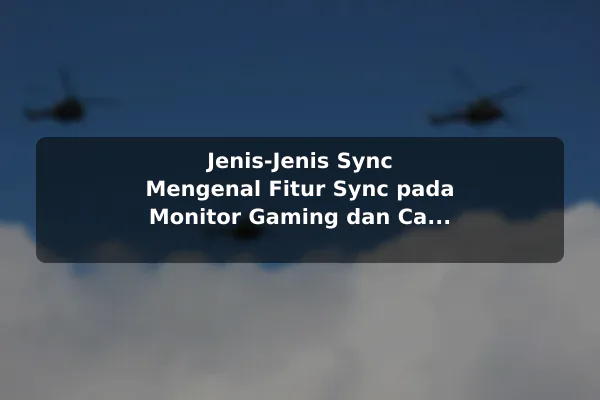Jenis-Jenis Sync Mengenal Fitur Sync pada Monitor Gaming dan Cara Memilihnya