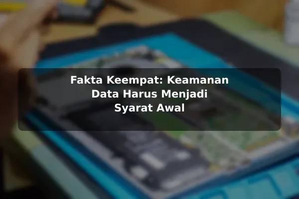 Fakta Keempat: Keamanan Data Harus Menjadi Syarat Awal