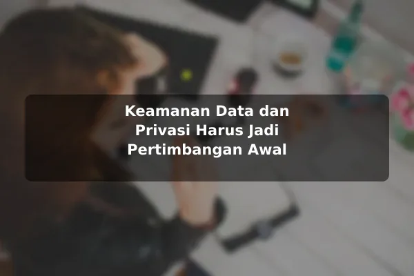 Keamanan Data dan Privasi Harus Jadi Pertimbangan Awal