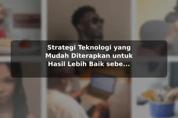 Strategi Teknologi yang Mudah Diterapkan untuk Hasil Lebih Baik sebelum Memulai Strategi Teknologi yang Mudah Diterapkan untuk Hasil Lebih Baik sebelum Memulai