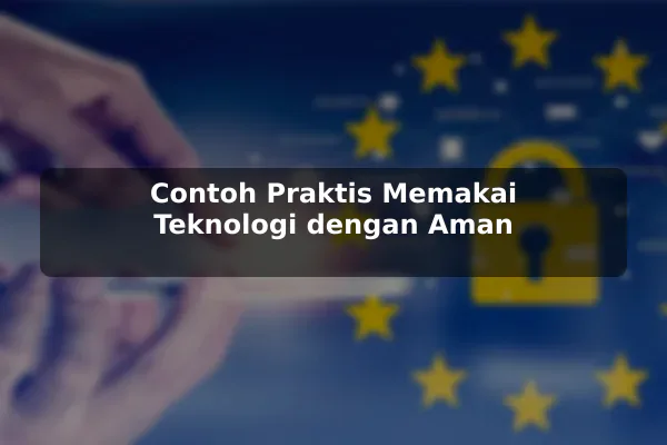 Contoh Praktis Memakai Teknologi dengan Aman