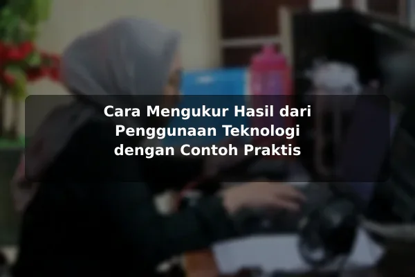 Cara Mengukur Hasil dari Penggunaan Teknologi dengan Contoh Praktis Cara Mengukur Hasil dari Penggunaan Teknologi dengan Contoh Praktis