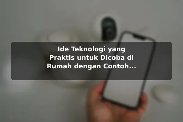 Ide Teknologi yang Praktis untuk Dicoba di Rumah dengan Contoh Praktis Ide Teknologi yang Praktis untuk Dicoba di Rumah dengan Contoh Praktis